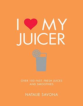 portada I Love my Juicer: Over 100 Fast, Fresh Juices and Smoothies (in English)