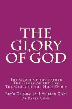 portada The Glory of God: The Glory of the Father The Glory of the Son The Glory of the Holy Spirit (en Inglés)