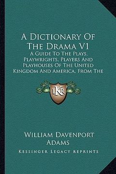 portada a   dictionary of the drama v1: a guide to the plays, playwrights, players and playhouses of the united kingdom and america, from the earliest times t