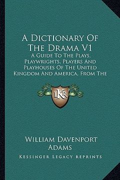 portada a dictionary of the drama v1: a guide to the plays, playwrights, players and playhouses of the united kingdom and america, from the earliest times t (en Inglés)