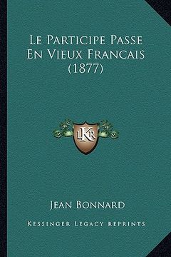 portada Le Participe Passe En Vieux Francais (1877) (en Francés)