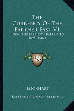 portada the currency of the farther east v1: from the earliest times up to 1895 (1907) (in English)