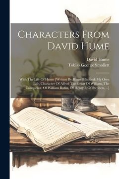 portada Characters From David Hume: With The Life Of Hume [written By Himself Intitled: My Own Life, Character Of Alfred The Great Of William, The Conquer (en Inglés)
