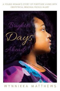 portada Brighter Days Ahead: A Young Woman's Story of Fortitude Living with Obstetrical Brachial Plexus Injury (en Inglés)