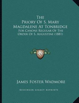 portada the priory of s. mary magdalene at tonbridge: for canons regular of the order of s. augustine (1881) (in English)