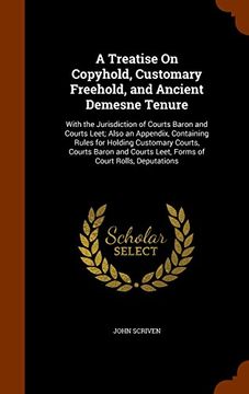 portada A Treatise On Copyhold, Customary Freehold, and Ancient Demesne Tenure: With the Jurisdiction of Courts Baron and Courts Leet; Also an Appendix, ... Leet, Forms of Court Rolls, Deputations