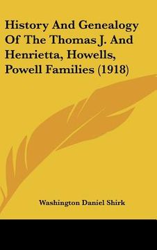 portada history and genealogy of the thomas j. and henrietta, howells, powell families (1918) (en Inglés)