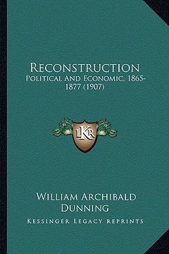 portada reconstruction: political and economic, 1865-1877 (1907) (in English)