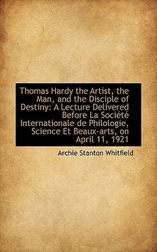 portada thomas hardy the artist, the man, and the disciple of destiny: a lecture delivered before la soci t (en Inglés)