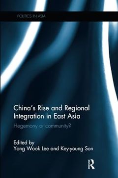 portada China s Rise and Regional Integration in East Asia: Hegemony or Community? (Politics in Asia) (en Inglés)