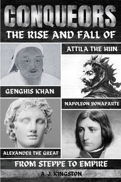 portada Conquerors: The Rise And Fall Of Genghis Khan, Attila The Hun, Alexander The Great, And Napoleon Bonaparte (en Inglés)