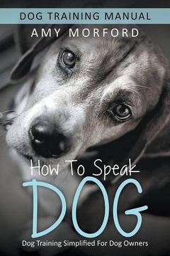 portada How to Speak Dog: Dog Training Simplified For Dog Owners