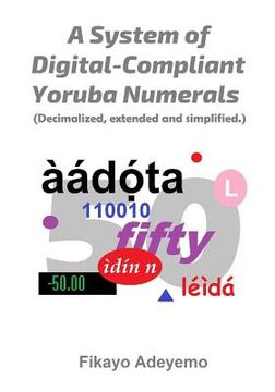 portada A System of Digital-Compliant Yoruba Numerals: Decimalized, extended and simplified (en Inglés)