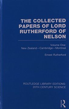 portada The Collected Papers of Lord Rutherford of Nelson, Volume 1: New Zealand, Cambridge, Montreal (en Inglés)