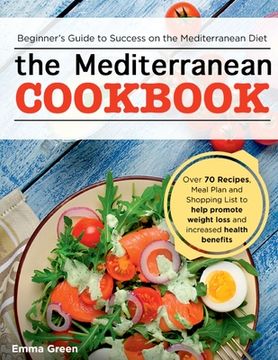 portada The Mediterranean Cookbook: Beginner's Guide to Success on the Mediterranean Diet with Over 70 Recipes, Meal Plan and Shopping List to help promot (en Inglés)