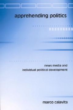 portada apprehending politics: news media and individual political development