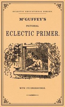 portada McGuffey's Pictorial Eclectic Primer: A Facsimile of the 1867 Edition with 172 Engravings (in English)