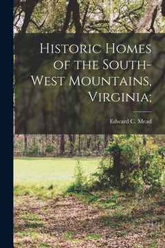 portada Historic Homes of the South-West Mountains, Virginia; (en Inglés)