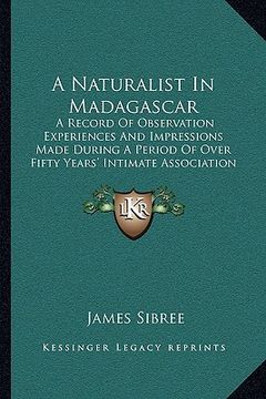portada a naturalist in madagascar: a record of observation experiences and impressions made during a period of over fifty years' intimate association wit