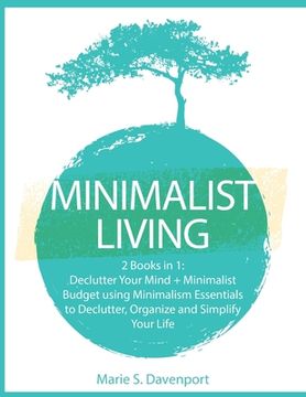 portada Minimalist Living: 2 Books in 1: Declutter Your Mind + Minimalist Budget using Minimalism Essentials to Declutter, Organize and Simplify (in English)