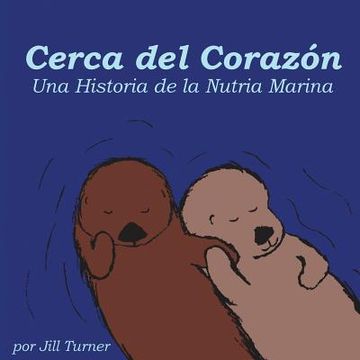 portada Cerca del Corazón: Una Historia de la Nutria Marina (in Spanish)