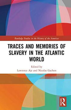 portada Traces and Memories of Slavery in the Atlantic World (Routledge Studies in the History of the Americans) (en Inglés)