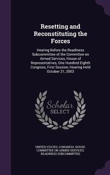 portada Resetting and Reconstituting the Forces: Hearing Before the Readiness Subcommittee of the Committee on Armed Services, House of Representatives, One H (en Inglés)