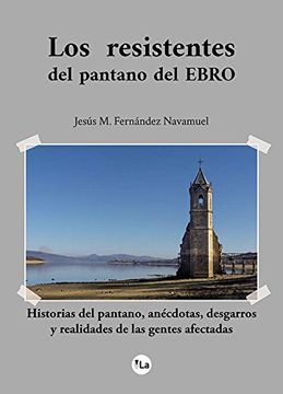 portada Los resistentes del pantano del Ebro: Historias del pantano, anécdotas, desgarros y realidades de las gentes afectadas