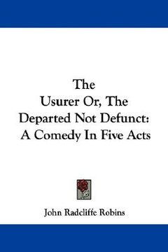 portada the usurer or, the departed not defunct: a comedy in five acts