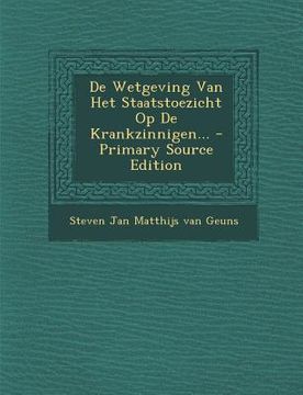 portada de Wetgeving Van Het Staatstoezicht Op de Krankzinnigen...
