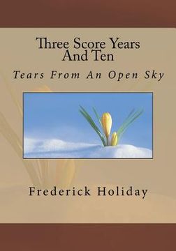 portada Three Score Years And Ten: Tears From An Open Sky (en Inglés)