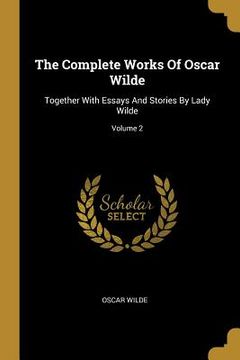 portada The Complete Works Of Oscar Wilde: Together With Essays And Stories By Lady Wilde; Volume 2 (in English)