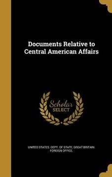 portada Documents Relative to Central American Affairs
