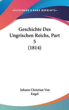 portada Geschichte Des Ungrischen Reichs, Part 5 (1814) (en Alemán)