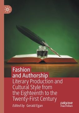portada Fashion and Authorship: Literary Production and Cultural Style from the Eighteenth to the Twenty-First Century