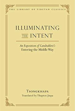 portada Illuminating the Intent: An Exposition of Candrakirti'S Entering the Middle way (Library of Tibetan Classics) (in English)