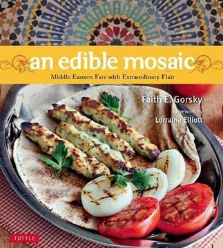 portada An Edible Mosaic: Middle Eastern Fare With Extraordinary Flair [Middle Eastern Cookbook, 80 Recipes] (en Inglés)