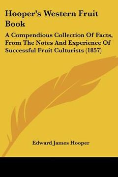 portada hooper's western fruit book: a compendious collection of facts, from the notes and experience of successful fruit culturists (1857) (in English)