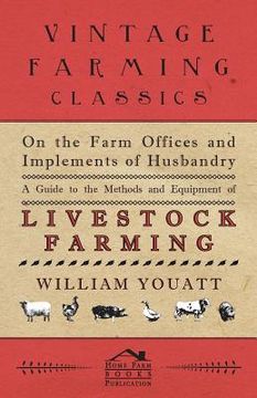 portada On the Farm Offices and Implements of Husbandry - A Guide to the Methods and Equipment of Livestock Farming (en Inglés)