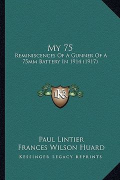 portada my 75: reminiscences of a gunner of a 75mm battery in 1914 (1917) (in English)