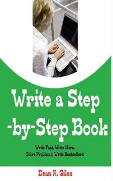 portada Write a Step By Step Book: Write Fast, Write Better, Write More, Solve Problems, Write Bestsellers, Learn How To Write a Book That Sells (en Inglés)
