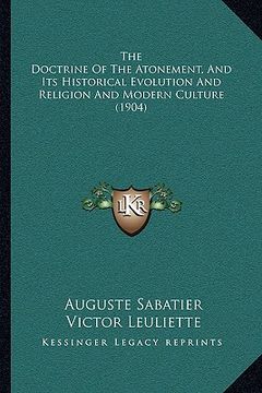 portada the doctrine of the atonement, and its historical evolution and religion and modern culture (1904) (en Inglés)