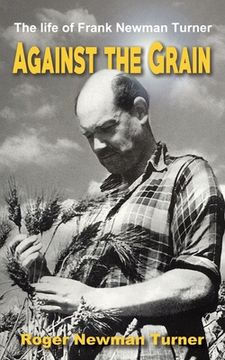 portada Against the Grain: The Life of Frank Newman Turner (en Inglés)