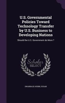 portada U.S. Governmental Policies Toward Technology Transfer by U.S. Business to Developing Nations: Should the U.S. Government do More ? (en Inglés)