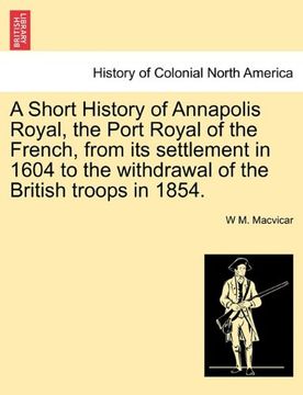 portada a short history of annapolis royal, the port royal of the french, from its settlement in 1604 to the withdrawal of the british troops in 1854. (en Inglés)