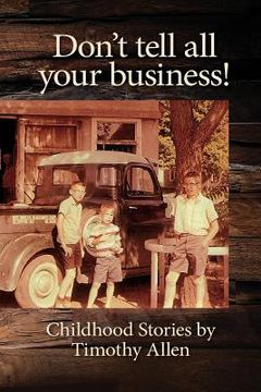 portada Don't tell all your business!: Childhood Stories by Timothy Allen