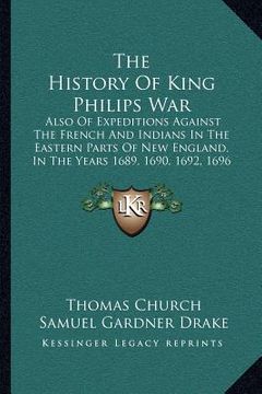 portada the history of king philips war the history of king philips war: also of expeditions against the french and indians in the eaalso of expeditions again (in English)