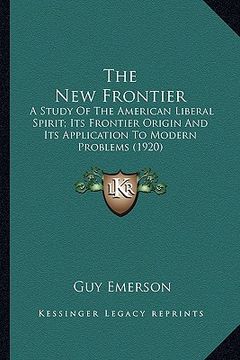 portada the new frontier the new frontier: a study of the american liberal spirit; its frontier origin a study of the american liberal spirit; its frontier or (en Inglés)