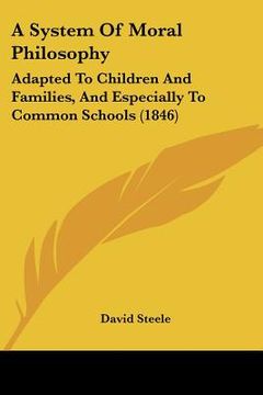 portada a system of moral philosophy: adapted to children and families, and especially to common schools (1846) (en Inglés)