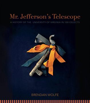 portada Mr. Jefferson's Telescope: A History of the University of Virginia in One Hundred Objects (en Inglés)